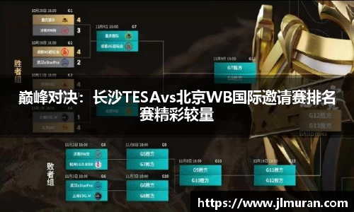 巅峰对决：长沙TESAvs北京WB国际邀请赛排名赛精彩较量