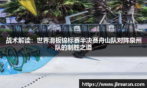 战术解读：世界滑板锦标赛半决赛舟山队对阵泉州队的制胜之道