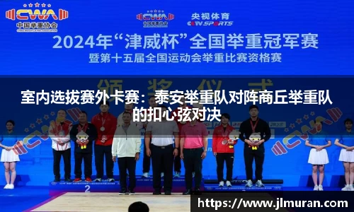 室内选拔赛外卡赛：泰安举重队对阵商丘举重队的扣心弦对决