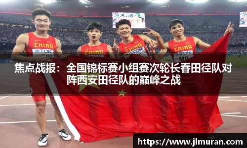 焦点战报：全国锦标赛小组赛次轮长春田径队对阵西安田径队的巅峰之战
