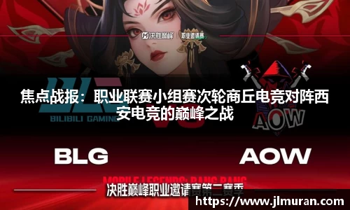 焦点战报：职业联赛小组赛次轮商丘电竞对阵西安电竞的巅峰之战
